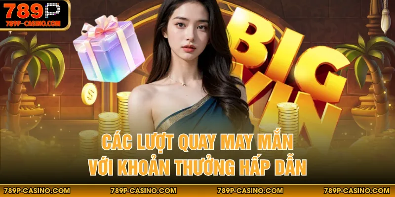 Các lượt quay may mắn với khoản thưởng hấp dẫn