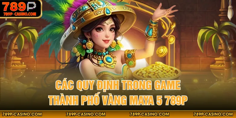 Các quy định trong game thành phố vàng maya 5 789P