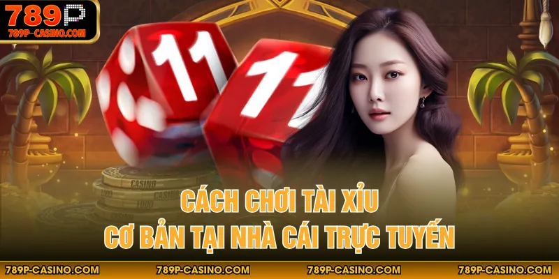 Cách chơi tài xỉu cơ bản tại nhà cái trực tuyến
