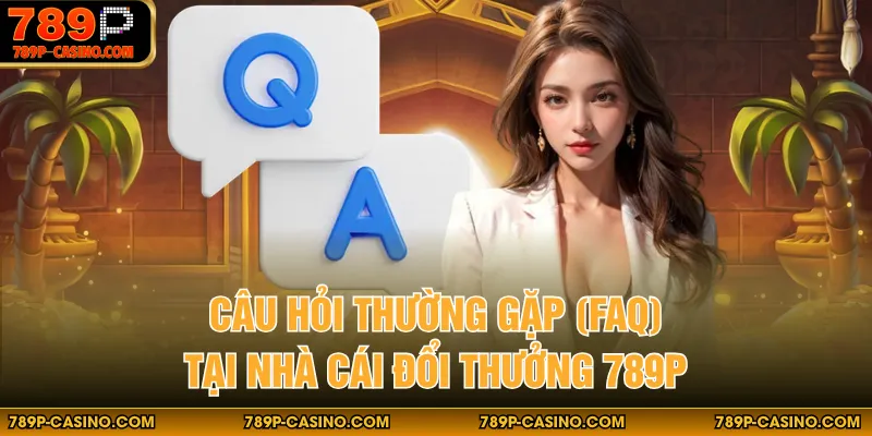 Câu hỏi thường gặp (FAQ) tại nhà cái đổi thưởng 789P