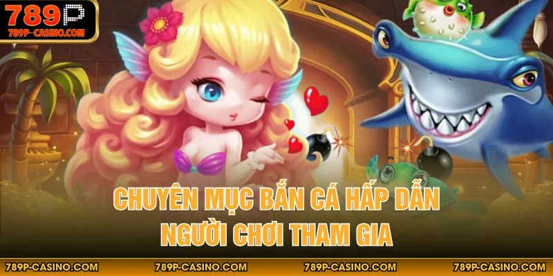 Chuyên mục bắn cá hấp dẫn người chơi tham gia