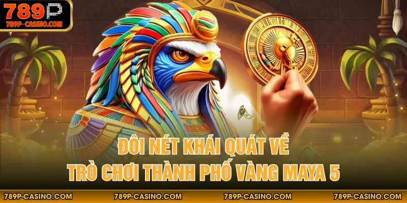 Đôi nét khái quát về trò chơi thành phố vàng maya 5