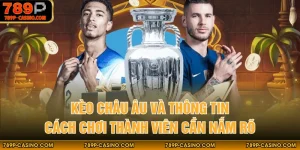 Kèo Châu Âu Và Thông Tin Cách Chơi Thành Viên Cần Nắm Rõ