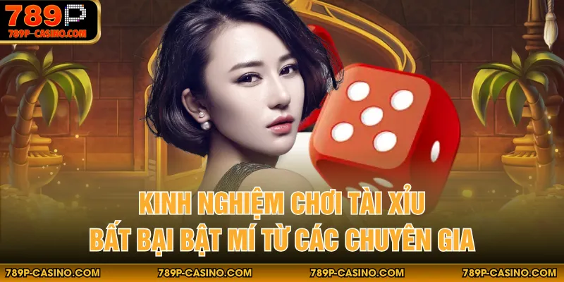 Kinh nghiệm chơi tài xỉu bất bại bật mí từ các chuyên gia