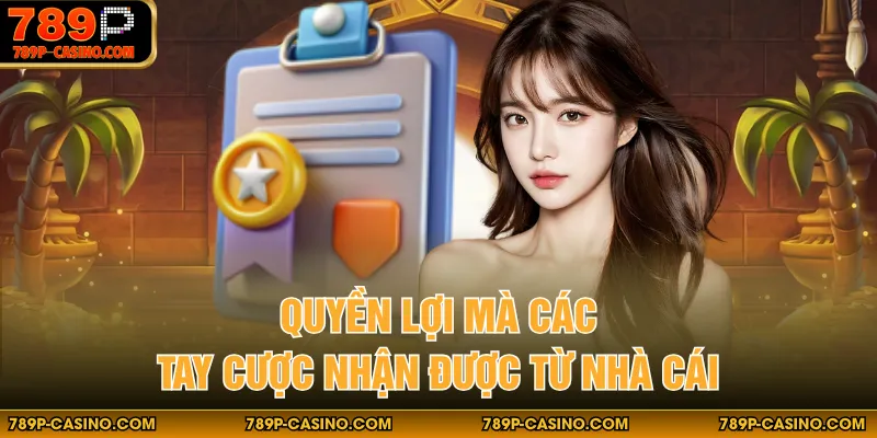 Quyền lợi mà các tay cược nhận được từ nhà cái