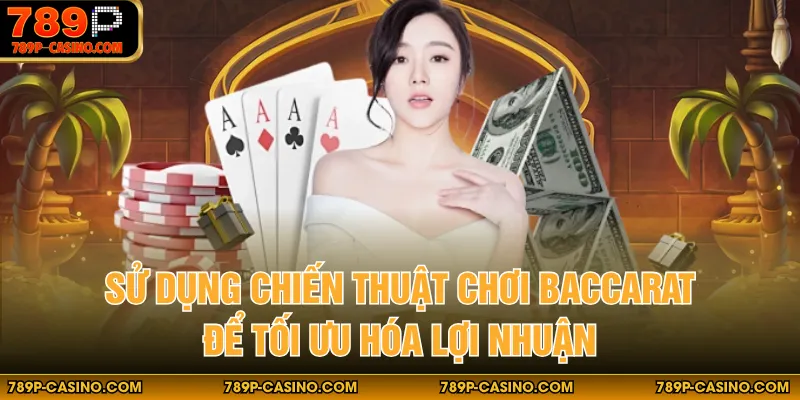 Sử dụng chiến thuật chơi Baccarat để tối ưu hóa lợi nhuận