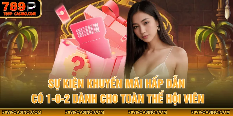 Sự kiện khuyến mãi hấp dẫn có 1-0-2 dành cho toàn thể hội viên