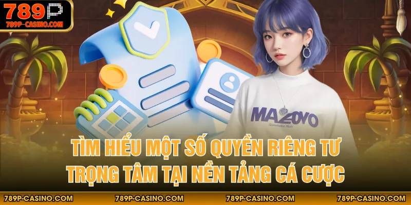 Tìm hiểu một số quyền riêng tư trọng tâm tại nền tảng cá cược