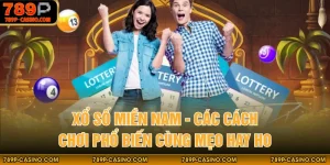 Xổ Số Miền Nam - Các Cách Chơi Phổ Biến Cùng Mẹo Hay Ho